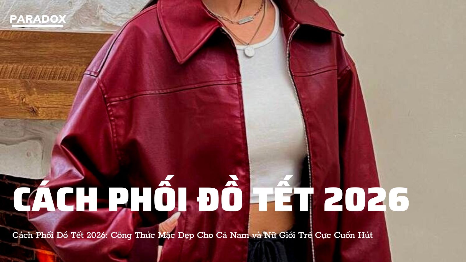 Gợi ý 50+ outfit mùng 3 tết 2026 cho nam đẹp nhất