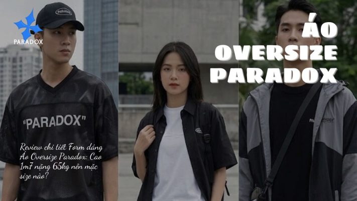 Review chi tiết Form dáng Áo Oversize Paradox Cao 1m7 nặng 65kg nên mặc size nào