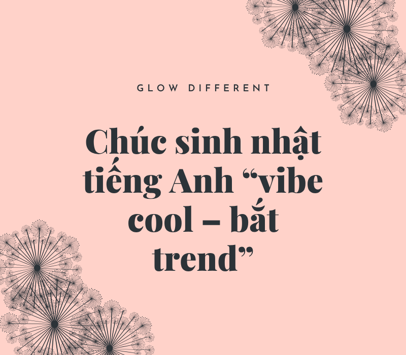 Chúc sinh nhật tiếng Anh “vibe cool – bắt trend”