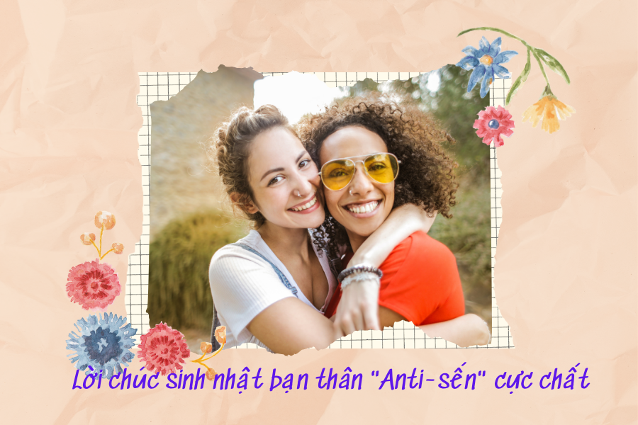 Kho từ điển lời chúc sinh nhật bạn thân "Anti-sến" cực chất