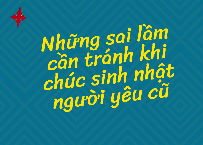 sai lầm khi chúc sinh nhật người yêu cũ