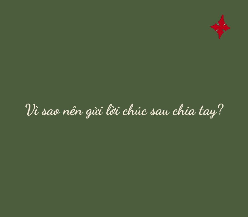 Vì sao nên gửi lời chúc sau chia tay?