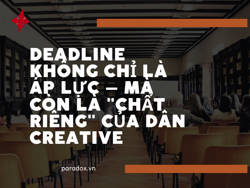 Deadline không chỉ là áp lực — mà còn là "chất riêng" của dân Creative