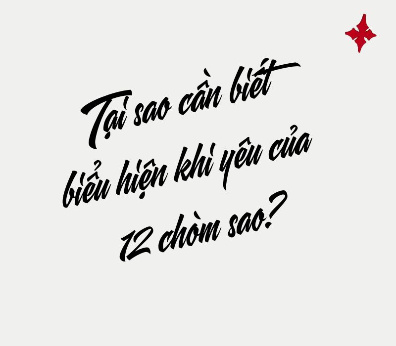 Tại sao cần biết biểu hiện khi yêu của 12 chòm sao?
