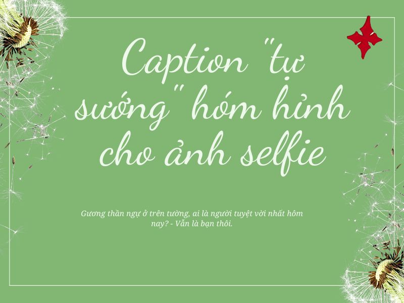 Caption "tự sướng" hóm hỉnh cho ảnh selfie