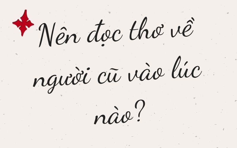 Nên đọc thơ về người cũ vào lúc nào?